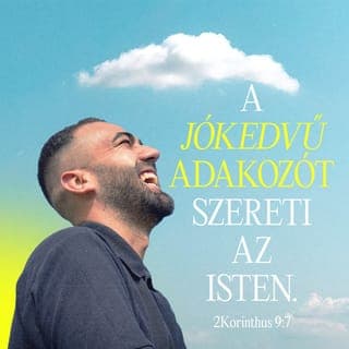 Pál második levele a korinthusiakhoz 9:7 - Mindenki annyit adjon a gyűjtésbe, amennyit előre elhatározott. Ne adjon senki kényszerből, se úgy, hogy később megbánja. Azt az embert szereti Isten, aki szívesen és jókedvűen ad.