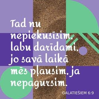 PĀVILA VĒSTULE GALATIEŠIEM 6:9 - Tad nu nepiekusīsim labu darīdami, jo sava laikā mēs pļausim, ja nepagursim.