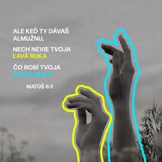 Matúš 6:3 - Ale keď ty dávaš almužnu, nech nevie tvoja ľavá ruka, čo robí tvoja pravá ruka