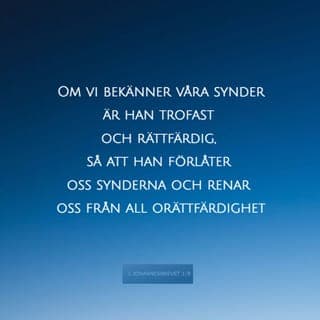 Första Johannesbrevet 1:8-9 - Om vi säger att vi inte har synd, bedrar vi oss själva och sanningen finns inte i oss. Om vi bekänner våra synder, är han trofast och rättfärdig så att han förlåter oss våra synder och renar oss från all orättfärdighet.