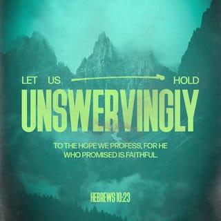 Hebrews 10:23 - Let us hold on firmly to the hope we profess, because we can trust God to keep his promise.