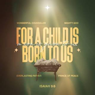 Isaiah 9:6 - For a child will be born for us,
a son will be given to us,
and the government will be on his shoulders.
He will be named
Wonderful Counselor, Mighty God,
Eternal Father, Prince of Peace.