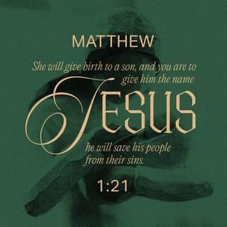 Matthew 1:21 - And she will bring forth a Son, and you shall call His name JESUS, for He will save His people from their sins.”