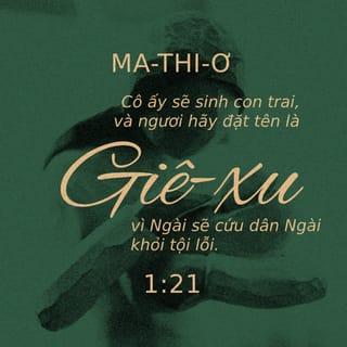 Mat 1:21 - Nàng sẽ sinh một con trai; ngươi phải đặt tên con trai ấy là Jesus, vì chính con trai ấy sẽ cứu dân Ngài ra khỏi tội.”