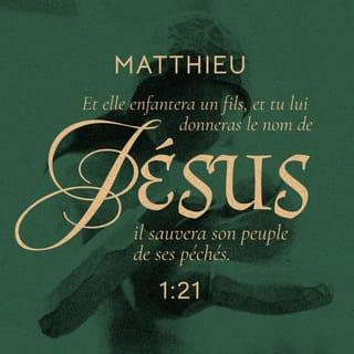 Matthieu 1:21 - Et elle enfantera un fils, et tu appelleras son nom Jésus ; car il sauvera son peuple de leurs péchés.