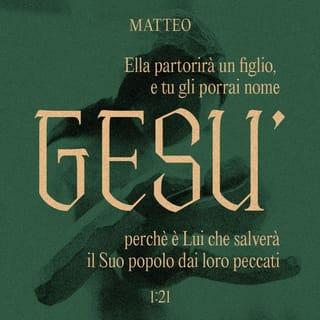 Vangelo secondo Matteo 1:21 - Ella partorirà un figlio, e tu gli porrai nome Gesú, perché è lui che salverà il suo popolo dai loro peccati».