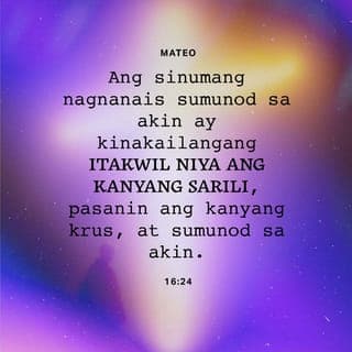 Mateo 16:24-25 - Sinabi ni Jesus sa kanyang mga alagad, “Ang sinumang nagnanais sumunod sa akin ay kinakailangang itakwil niya ang kanyang sarili, pasanin ang kanyang krus, at sumunod sa akin. Ang naghahangad na magligtas ng kanyang buhay ay mawawalan nito; ngunit ang mawalan ng kanyang buhay alang-alang sa akin ay magkakamit nito.