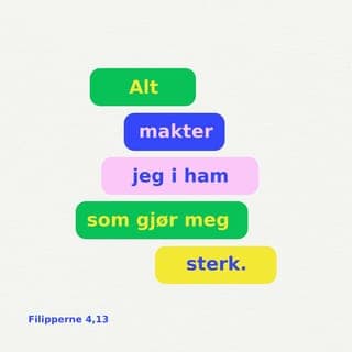 Filipperbrevet 4:12-13 - Jeg vet hva det vil si å leve med store mangler, og jeg vet hva det er å ha overflod. Jeg har levd både med sult og med nok mat – med overflod og i nød. Jeg kan makte enhver situasjon fordi jeg har Kristus – Han styrker meg.