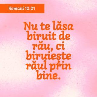 Romani 12:21 - Nu te lăsa biruit de rău, ci biruiește răul prin bine.