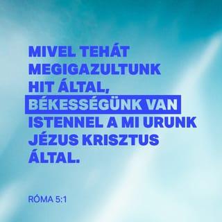 Róma 5:1 - Megigazulván azért hit által, békességünk van Istennel, a mi Urunk Jézus Krisztus által
