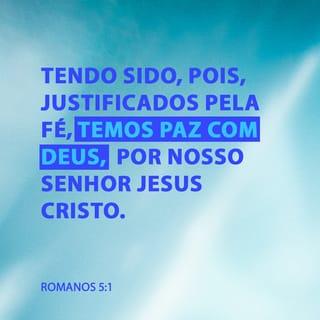 Romanos 5:1 - Agora que fomos aceitos por Deus pela nossa fé nele, temos paz com ele por meio do nosso Senhor Jesus Cristo.