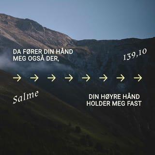 Salmenes bok 139:10 - selv der skal Din hånd lede meg, og Din høyre hånd holde meg fast.