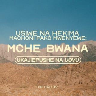 Methali 3:7-16 - Usijione wewe mwenyewe kuwa mwenye hekima;
mche Mwenyezi-Mungu na kujiepusha na uovu.
Hiyo itakuwa dawa mwilini mwako,
na kiburudisho mifupani mwako.
Mheshimu Mwenyezi-Mungu kwa mali yako,
na kwa malimbuko ya mazao yako yote.
Hapo ghala zako zitajaa nafaka,
na mapipa yako yatafurika divai mpya.
Mwanangu, usidharau adhabu ya Mwenyezi-Mungu,
wala usiudhike kwa maonyo yake;
maana Mwenyezi-Mungu humwonya yule ampendaye,
kama baba amwonyavyo mwanawe mpenzi.
Heri mtu anayegundua hekima,
mtu yule anayepata ufahamu.
Hekima ni bora kuliko fedha,
ina faida kuliko dhahabu.
Hekima ina thamani kuliko johari,
hamna unachotamani kiwezacho kulingana nayo.
Kwa mkono wake wa kulia Hekima atakupa maisha marefu;
kwa mkono wake wa kushoto atakupa mali na heshima.