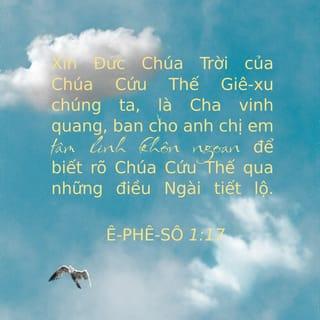 Ê-phê-sô 1:17 - Tôi nài xin Đức Chúa Trời của Chúa chúng ta là Đức Chúa Jêsus Christ, là Cha vinh quang, ban cho anh em linh của sự khôn ngoan và sự mặc khải, để anh em nhận biết Ngài.