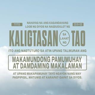 Tito 2:11-12 - Sapagkat nahayag na ang kagandahang-loob ng Diyos na nagdudulot ng kaligtasan sa lahat ng tao. Ito ang nagtuturo sa atin upang talikuran ang makamundong pamumuhay at damdaming makalaman, at upang makapamuhay tayo ngayon nang may pagpipigil, matuwid at karapat-dapat sa Diyos