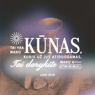 Luko 22:19 - Ir paėmęs duonos, jis padėkojo, laužė ją ir davė apaštalams, tardamas: „Tai yra mano kūnas, kuris už jus atiduodamas. Tai darykite mano atminimui“.
