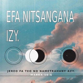 Marka 16:6 - Fa hoy ilay tovolahy taminy:
–Aoka izay ny tahotra. Mitady an’i Jesoa avy any Nazareta, Ilay nohomboana tamin’ny hazofijaliana, ianareo; efa nitsangana velona Izy ka tsy eto intsony. Jereo fa teo ny toerana nametrahana Azy.