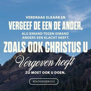 De Brief van den Apostel Paulus aan de Kolossensen 3:13 - Verdragende elkander, en vergevende de een den anderen, zo iemand tegen iemand enige klacht heeft; gelijkerwijs als Christus u vergeven heeft, doet ook gij alzo.