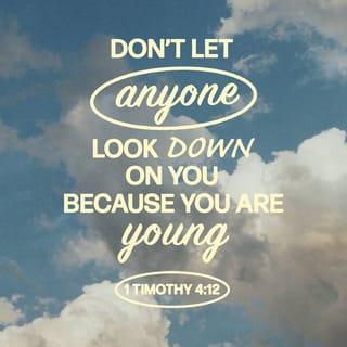 1 Timothy 4:12 - Don’t let anyone think less of you because you are young. Be an example to all believers in what you say, in the way you live, in your love, your faith, and your purity.