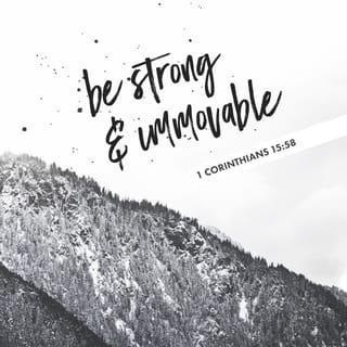 1 Corinthians 15:58 - So, my dear brothers and sisters, be strong and immovable. Always work enthusiastically for the Lord, for you know that nothing you do for the Lord is ever useless.
