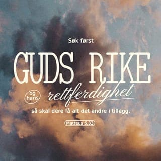 Matteus’ evangelium 6:31-34 - Alle disse tingene er til bekymring for dem som lever uten Gud, men dere vet jo at dere har en Far i Himmelen som bryr seg om dere og vet at dere trenger alt dette. Derfor må dere slutte å si: ‘Hva skal vi spise?’ eller: ‘Hva skal vi drikke?’ eller: ‘Hva skal vi ha på oss?’
Sett Meg først i livet ditt, og søk Guds rike framfor alt annet, så vil Jeg gi dere alt det andre dere trenger.
Så vær ikke bekymret for framtiden eller for morgendagen. Ta hver dag som den kommer, for morgendagen kommer fort nok! Hver dag har nok med sine egne utfordringer.
