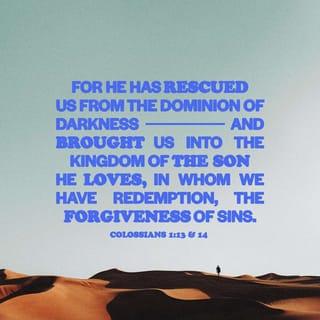 Colossians 1:13 - For he has rescued us from the dominion of darkness and brought us into the kingdom of the Son he loves
