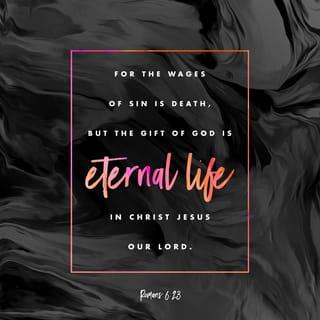 Romans 6:22-23 - But now that you have been set free from sin and have become slaves of God, the fruit you get leads to sanctification and its end, eternal life. For the wages of sin is death, but the free gift of God is eternal life in Christ Jesus our Lord.