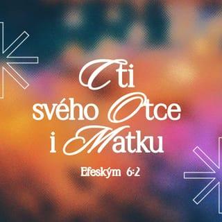 Efeským 6:2 - „Cti svého otce i matku,“ to je první přikázání se zaslíbením