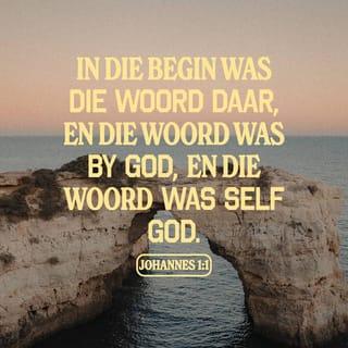 Johannes 1:1 - Die Woord was daar voor alles begin het. Die Woord was by God en die Woord was self God.