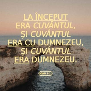 Ioan 1:1-4 - La început era Cuvântul, și Cuvântul era cu Dumnezeu, și Cuvântul era Dumnezeu. El era la început cu Dumnezeu. Toate lucrurile au fost făcute prin El; și nimic din ce a fost făcut n-a fost făcut fără El. În El era viața, și viața era lumina oamenilor.