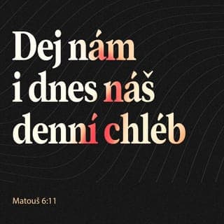 Matouš 6:10-13 - Ať přijde tvé království!
Ať se stane tvoje vůle
jako v nebi, tak i na zemi.
Dej nám i dnes náš denní chléb
a odpusť nám naše viny,
jako i my odpouštíme našim viníkům.
A neuveď nás do pokušení,
ale vysvoboď nás od zlého.