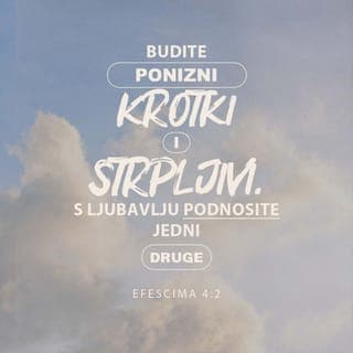 Efescima 4:1-3 - Zato vas molim, ja, sužanj radi Gospoda, da živite dostojno poziva na koji ste pozvani. Budite ponizni, krotki i strpljivi. S ljubavlju podnosite jedni druge. Uložite trud da održite duhovno jedinstvo koje Duh tvori mirom koji vas povezuje.