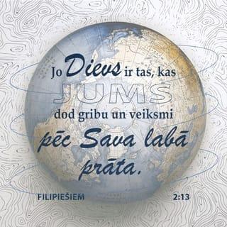 Filipiešiem 2:12-15 - Tātad, mani mīļie, tā kā jūs vienumēr esat paklausījuši, nevis manā klātbūtnē vien, bet tagad daudz vairāk manā prombūtnē, gādājiet ar bailēm un drebēšanu, ka topat svēti. Jo Dievs ir tas, kas jums dod gribu un veiksmi pēc Sava labā prāta. Dariet visu bez kurnēšanas un šaubīšanās, lai jūs būtu nevainojami un šķīsti, nepeļami Dieva bērni sabojātas un samaitātas paaudzes vidū, un tanī mirdzētu kā spīdekļi pasaulē