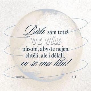 Filipským 2:13-16 - Bůh sám totiž ve vás působí, abyste nejen chtěli, ale i dělali, co se mu líbí!
Všechno dělejte bez reptání a dohadování, abyste byli nezkažení a nevinní jako neposkvrněné Boží děti uprostřed pokřiveného a zvráceného pokolení, ve kterém záříte jako světla ve světě.
Pevně se držte Slova života, abych v Kristův den mohl být hrdý, že můj běh a moje námaha nebyly zbytečné.