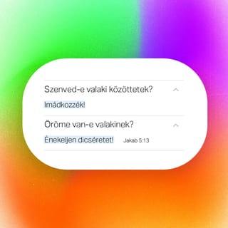 Jakab 5:13-16 - Szenved-e valaki közöttetek? Imádkozzék! Öröme van-e valakinek? Énekeljen dicséretet! Beteg-e valaki közöttetek? Hívassa magához a gyülekezet véneit, hogy imádkozzanak érte, és kenjék meg olajjal az Úr nevében. És a hitből fakadó imádság megszabadítja a szenvedőt, az Úr felsegíti őt, sőt ha bűnt követett is el, bocsánatot nyer. Valljátok meg azért egymásnak bűneiteket, és imádkozzatok egymásért, hogy meggyógyuljatok. Nagy az ereje az igaz ember buzgó könyörgésének.