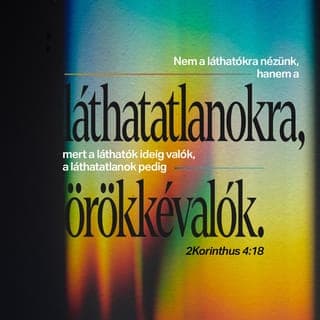Pál második levele a korinthusiakhoz 4:18 - Ezért nem a látható dolgokat tartjuk szem előtt, hanem a láthatatlanokra figyelünk. Ugyanis ami látható, az hamar elmúlik, ami pedig láthatatlan, örökké megmarad.
