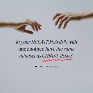 Philippians 2:5 - In your relationships with one another, have the same mindset as Christ Jesus