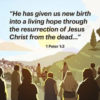 1 Peter 1:3 - Let us give thanks to the God and Father of our Lord Jesus Christ! Because of his great mercy he gave us new life by raising Jesus Christ from death. This fills us with a living hope