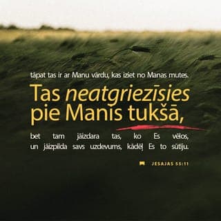 Jesajas 55:10-11 - Jo, kā lietus un sniegs nāk no debesīm un turp neatgriežas, pirms tas nav veldzējis zemi, to apaugļojis un tērpis zaļumā, ka tā dod sēklu sējējam un maizi ēdējam, tāpat tas ir ar Manu vārdu, kas iziet no Manas mutes. Tas neatgriezīsies pie Manis tukšā, bet tam jāizdara tas, ko Es vēlos, un jāizpilda savs uzdevums, kādēļ Es to sūtīju."