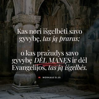 Morkaus 8:34-38 - Pasišaukęs minią ir savo mokinius, Jėzus prabilo: „Jei kas nori eiti paskui mane, teišsižada pats savęs, teima savo kryžių ir teseka manimi. Kas nori išgelbėti savo gyvybę, tas ją praras; o kas pražudys savo gyvybę dėl manęs ir dėl Evangelijos, tas ją išgelbės. O kokia gi žmogui nauda laimėti visą pasaulį, bet pakenkti savo gyvybei? Arba kuo žmogus galėtų išsipirkti savo gyvybę?! Jei kas gėdisi manęs ir mano žodžių šios neištikimos ir nuodėmingos kartos akivaizdoje, to gėdysis ir Žmogaus Sūnus, atėjęs savo Tėvo šlovėje su šventaisiais angelais“.