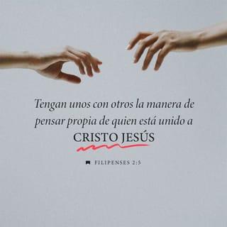 Filipenses 2:5 - Tengan unos con otros la manera de pensar propia de quien está unido a Cristo Jesús