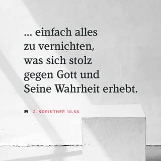 2. Korinther 10:4-5 - denn die Waffen unseres Kampfes sind nicht fleischlich, sondern göttlich mächtig zur Zerstörung von Festungen; indem wir Vernunftschlüsse zerstören und jede Höhe, die sich erhebt wider die Erkenntnis Gottes, und jeden Gedanken gefangen nehmen unter den Gehorsam des Christus
