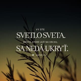 Matúš 5:14-16 - Vy ste svetlo sveta. Mesto, ktoré leží na vrchu, sa nedá ukryť. Ani lampu nezažnú a nepostavia pod mericu, ale na svietnik, aby svietila všetkým v dome. Nech tak svieti vaše svetlo pred ľuďmi, aby videli vaše dobré skutky a oslavovali vášho Otca, ktorý je v nebesiach!
