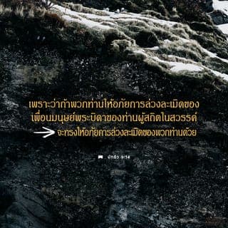 มัทธิว 6:14-15 - “เพราะว่าถ้าพวกท่านให้อภัยการล่วงละเมิดของเพื่อนมนุษย์ พระบิดาของท่านผู้สถิตในสวรรค์จะทรงให้อภัยการล่วงละเมิดของพวกท่านด้วย แต่ถ้าพวกท่านไม่ให้อภัยการล่วงละเมิดของเพื่อนมนุษย์ พระบิดาของท่านจะไม่ทรงให้อภัยการล่วงละเมิดของพวกท่านเหมือนกัน