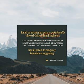 1 Pedro 3:15-16 - Igalang ninyo si Cristo mula sa inyong puso at sambahin ninyo siya bilang Panginoon. Lagi kayong maging handang magpaliwanag sa sinumang magtatanong sa inyo tungkol sa pag-asa na nasa inyo. Ngunit maging mahinahon at magalang kayo sa inyong pagpapaliwanag. Bilang mga lingkod ni Cristo, panatilihin ninyong malinis ang inyong budhi upang mapahiya ang mga nanlalait at humahamak sa inyong magandang pag-uugali.