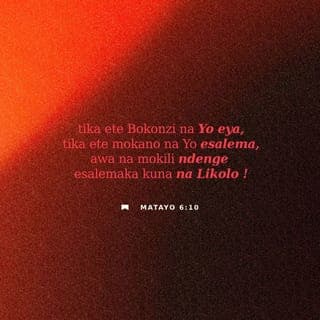 Matayo 6:9-10 - Tala ndenge nini bosengeli kosambela :
‹ Tata na biso,
Yo oyo ozali kati na Likolo ;
tika ete Kombo na Yo ebulisama,
tika ete Bokonzi na Yo eya,
tika ete mokano na Yo esalema,
awa na mokili ndenge esalemaka kuna na Likolo !