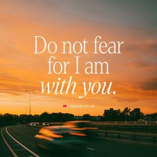 Isaiah 41:10 - fear not, for I am with you;
be not dismayed, for I am your God;
I will strengthen you, I will help you,
I will uphold you with my righteous right hand.