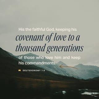 Deuteronomy 7:9 - Know that Yahweh your God is God, the faithful God who keeps His gracious covenant loyalty for a thousand generations with those who love Him and keep His commands.