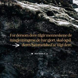 Matteus’ evangelium 6:14-15 - Dersom dere tilgir menneskene de overtramp og den synd de gjør mot dere, da skal deres himmelske Far også tilgi dere. Men dersom dere ikke tilgir andre, skal heller ikke Gud tilgi dere.