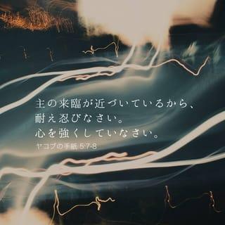ヤコブの手紙 5:7-11 - だから、兄弟たちよ。主の来臨の時まで耐え忍びなさい。見よ、農夫は、地の尊い実りを、前の雨と後の雨とがあるまで、耐え忍んで待っている。 あなたがたも、主の来臨が近づいているから、耐え忍びなさい。心を強くしていなさい。 兄弟たちよ。互に不平を言い合ってはならない。さばきを受けるかも知れないから。見よ、さばき主が、すでに戸口に立っておられる。 兄弟たちよ。苦しみを耐え忍ぶことについては、主の御名によって語った預言者たちを模範にするがよい。 忍び抜いた人たちはさいわいであると、わたしたちは思う。あなたがたは、ヨブの忍耐のことを聞いている。また、主が彼になさったことの結末を見て、主がいかに慈愛とあわれみとに富んだかたであるかが、わかるはずである。